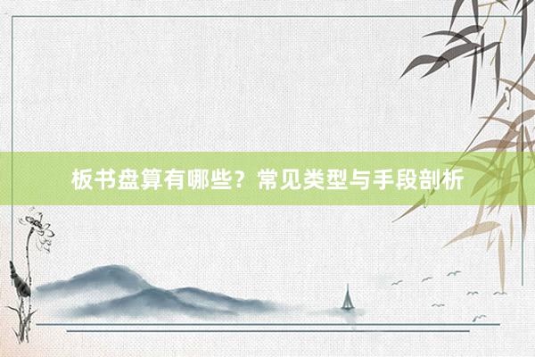 板书盘算有哪些?常见类型与手段剖析